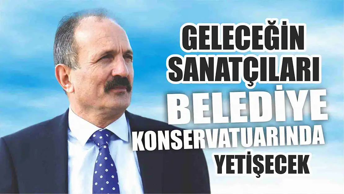 'Geleceğin Sanatçıları Belediye Konservatuarında Yetişecek'