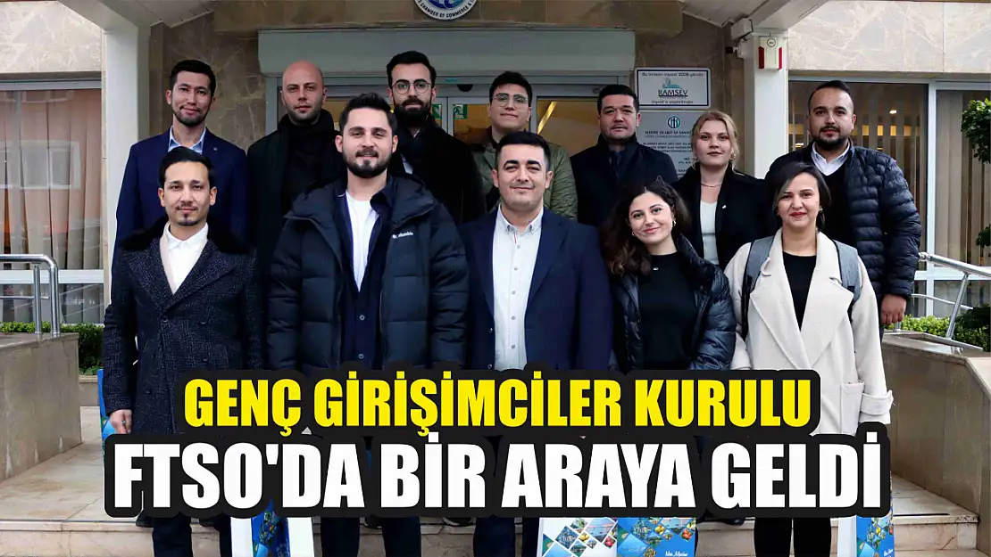 Genç Girişimciler Kurulu FTSO'da bir araya geldi