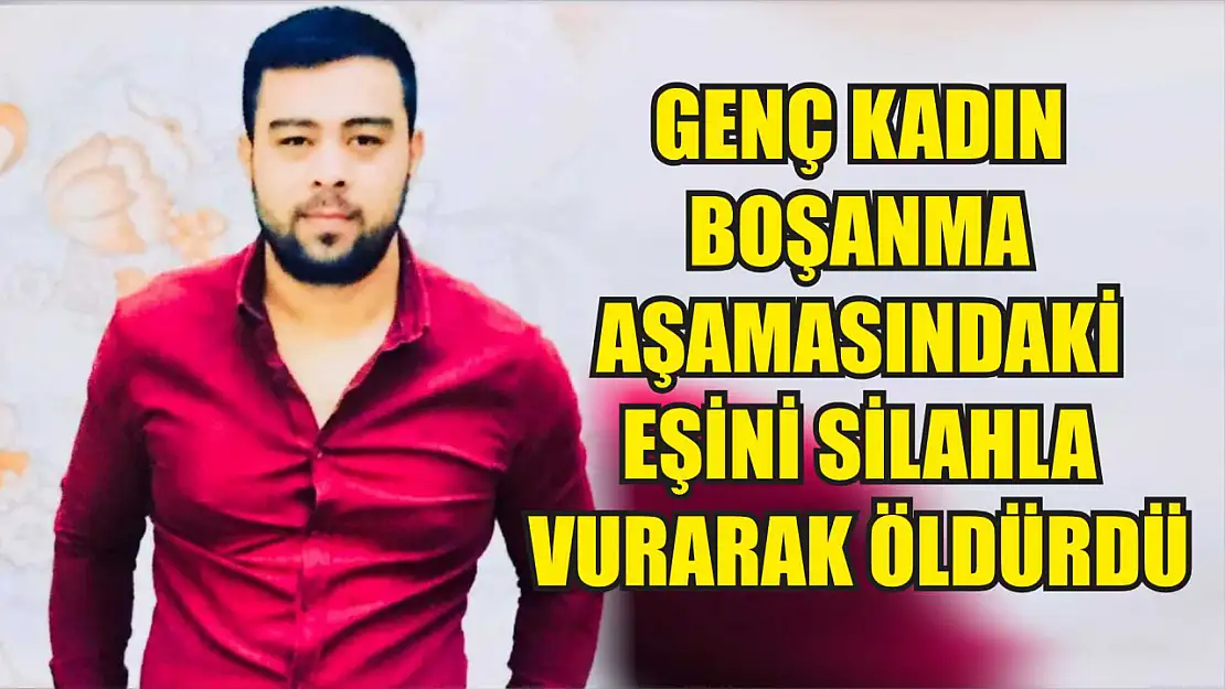 Genç kadın boşanma aşamasındaki eşini silahla vurarak öldürdü