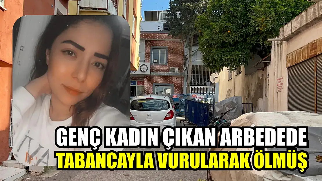 Genç kadın çıkan arbedede tabancayla vurularak ölmüş