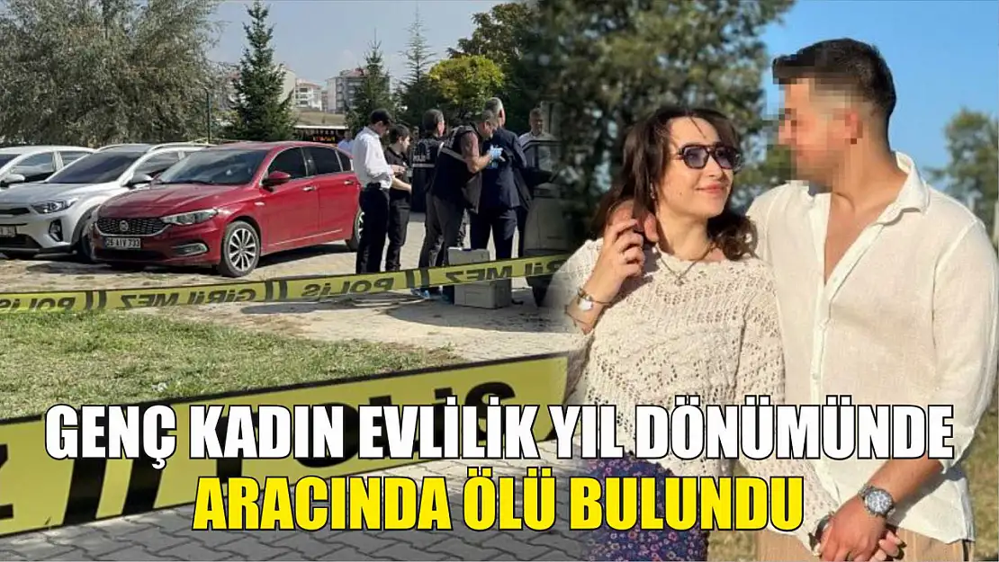 Genç kadın evlilik yıl dönümünde aracında ölü bulundu