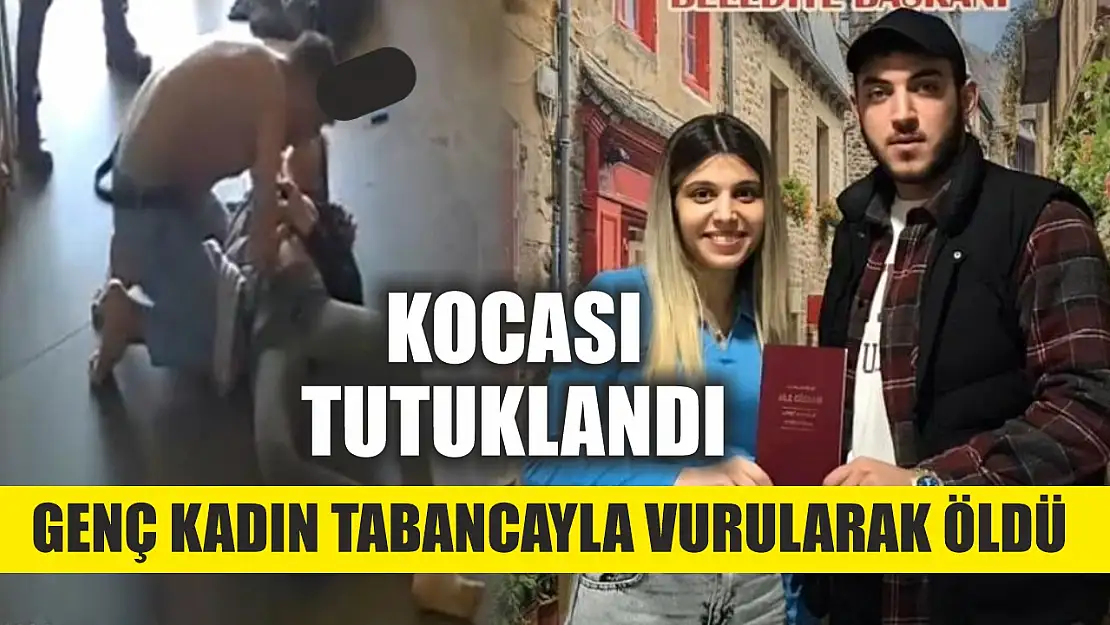 Genç kadın tabancayla vurularak öldü, kocası tutuklandı