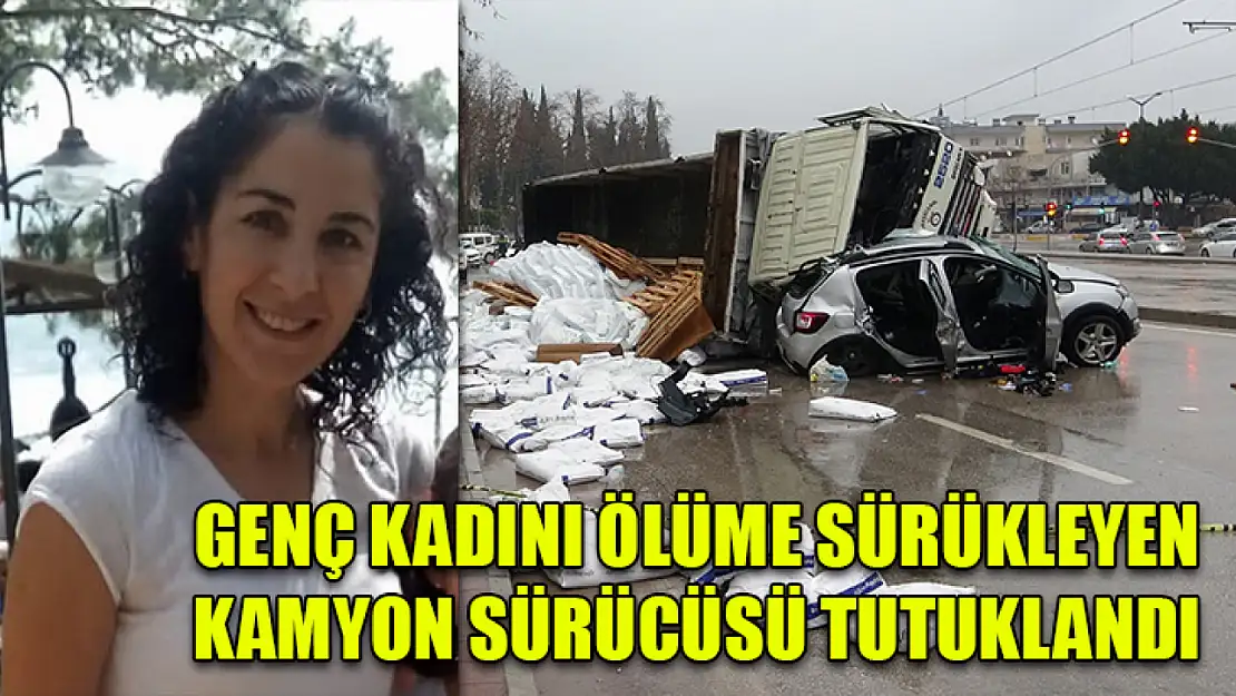 Genç kadını ölüme sürükleyen kamyon sürücüsü tutuklandı