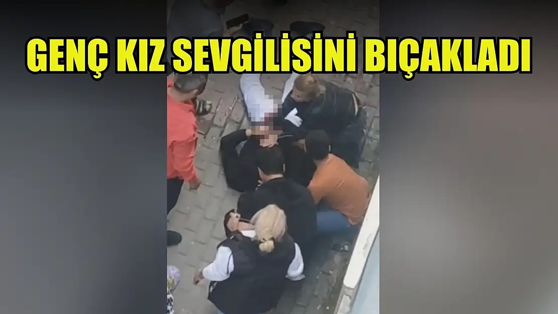 Genç kız sevgilisini bıçakladı