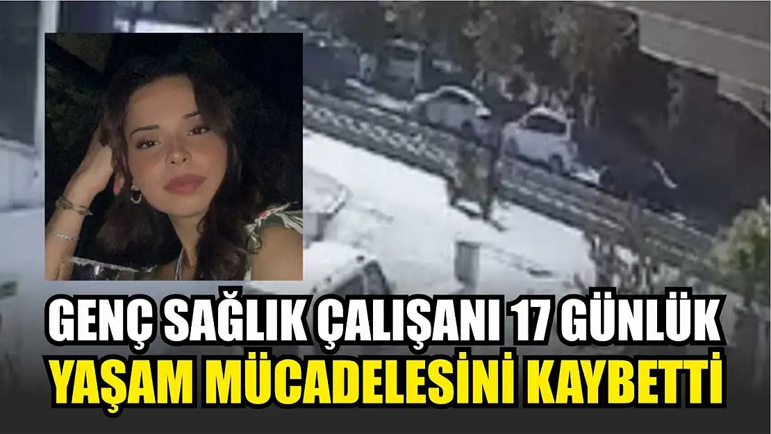 Genç Sağlık Çalışanı 17 Günlük Yaşam Mücadelesini Kaybetti