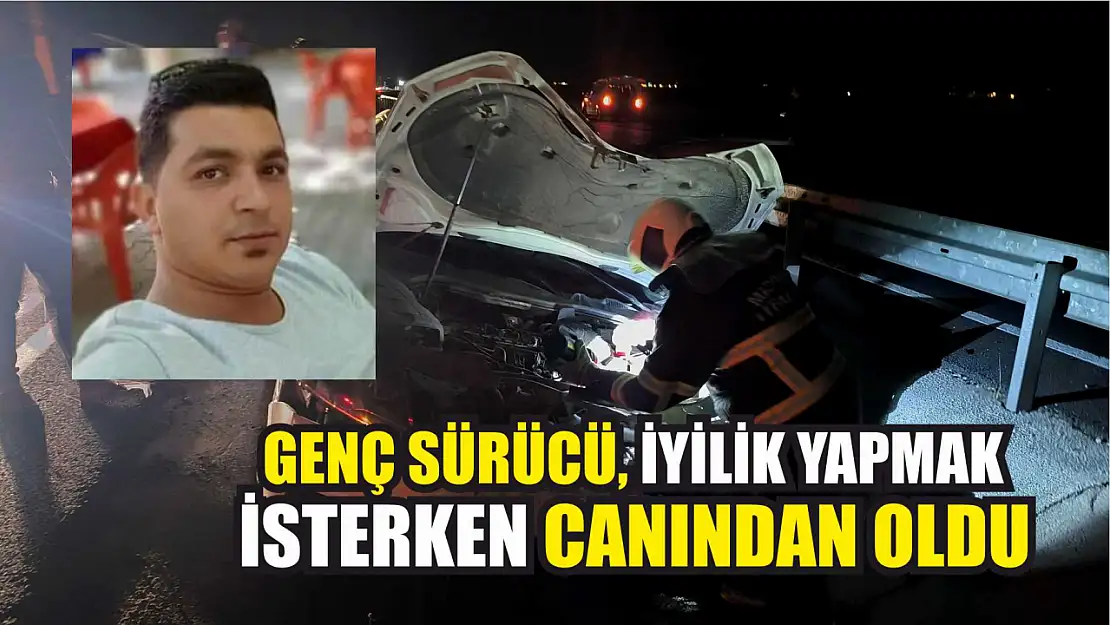 Genç sürücü, iyilik yapmak isterken canından oldu