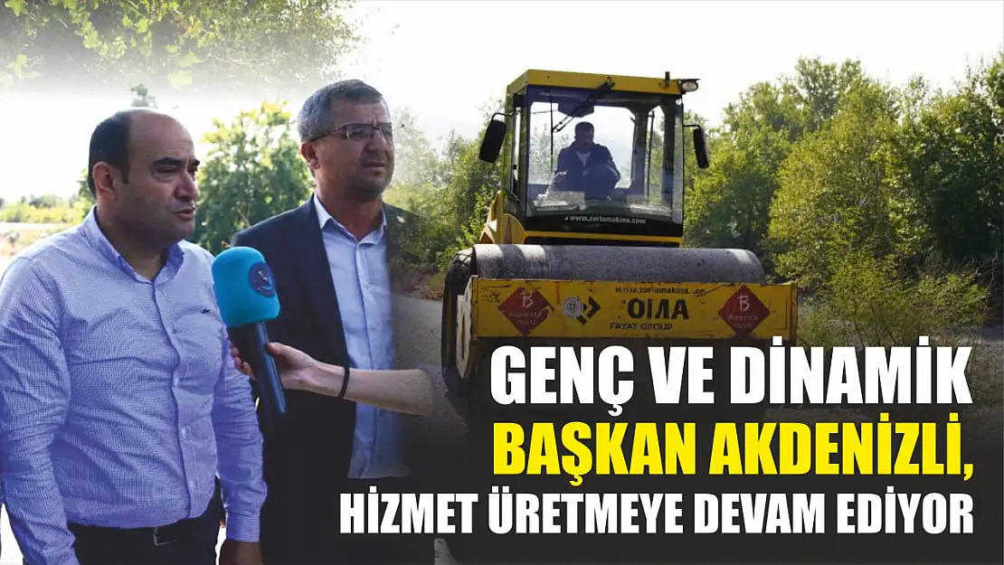 Genç ve Dinamik Başkan Akdenizli, Hizmet Üretmeye Devam Ediyor