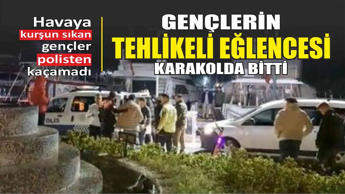 Gençlerin tehlikeli eğlencesi karakolda bitti