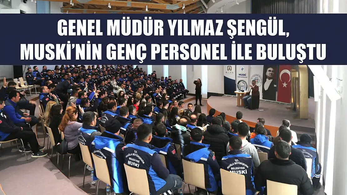 Genel Müdür Yılmaz Şengül, MUSKİ'nin genç personel ile buluştu