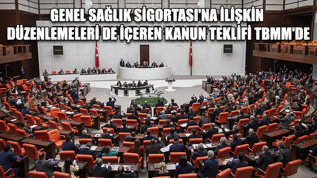 Genel Sağlık Sigortası'na ilişkin düzenlemeleri de içeren kanun teklifi TBMM'de