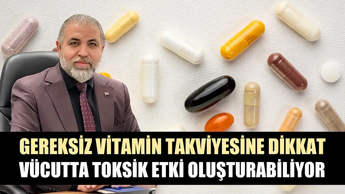 Gereksiz vitamin takviyesine dikkat: Vücutta toksik etki oluşturabiliyor