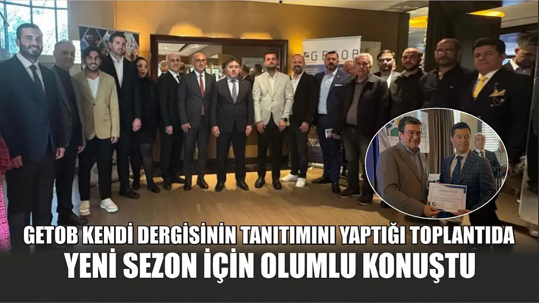 GETOB kendi dergisinin tanıtımını yaptığı toplantıda yeni sezon için olumlu konuştu