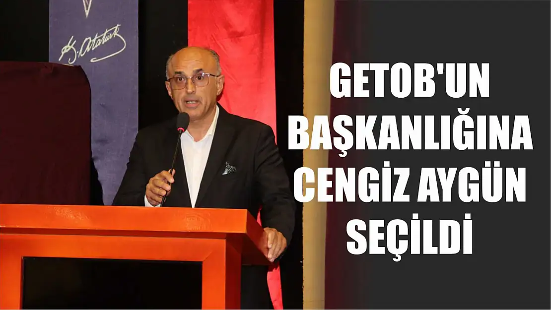 GETOB'un başkanlığına Cengiz Aygün seçildi