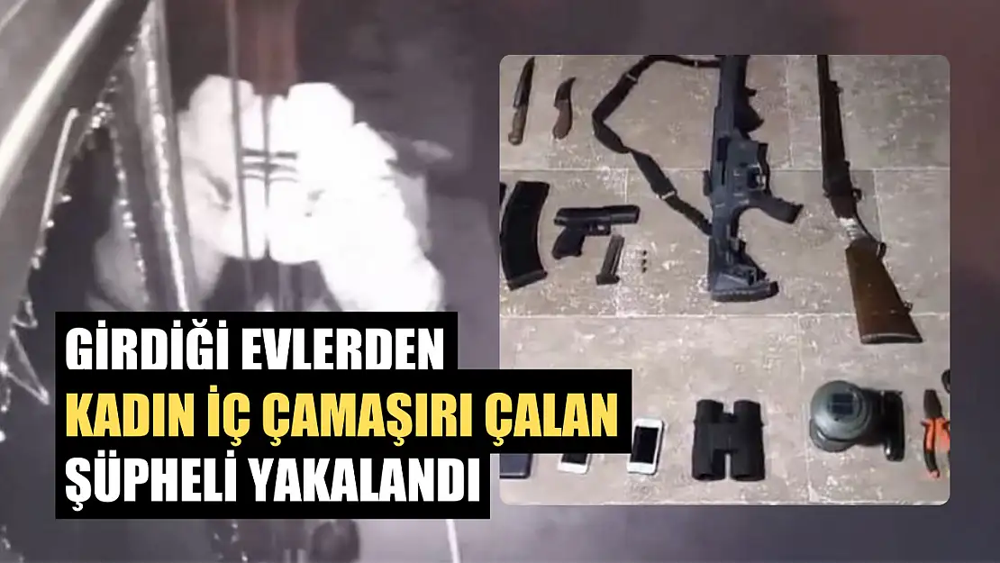 Girdiği evlerden kadın iç çamaşırı çalan şüpheli yakalandı