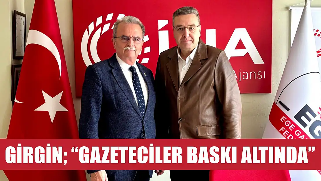 Girgin 'Gazeteciler Baskı Altında'