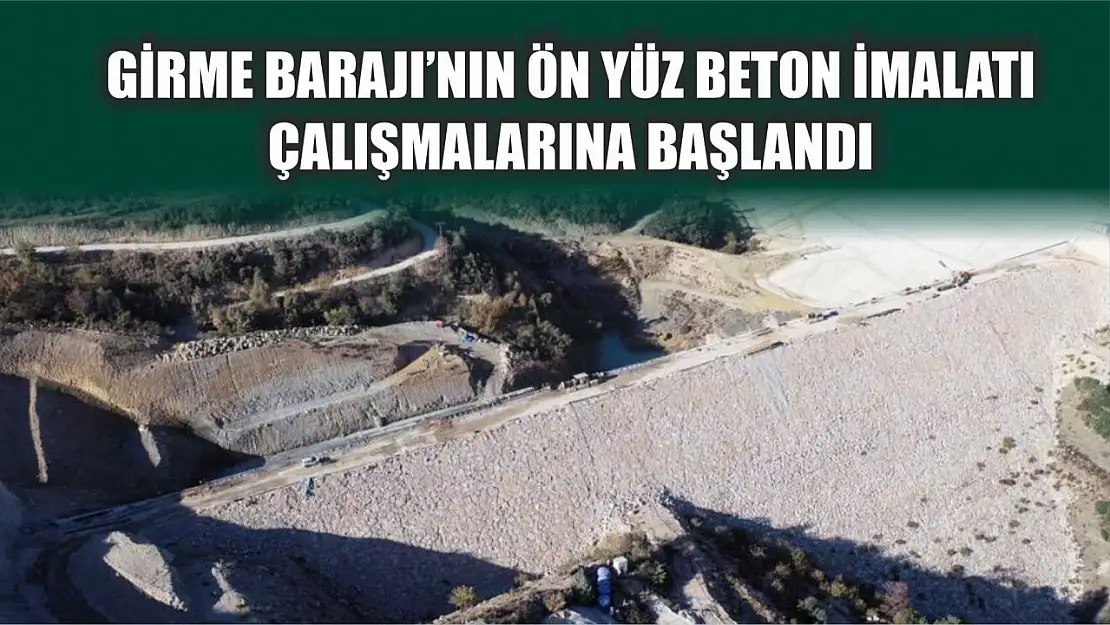 Girme Barajı'nın ön yüz beton imalatı çalışmalarına başlandı