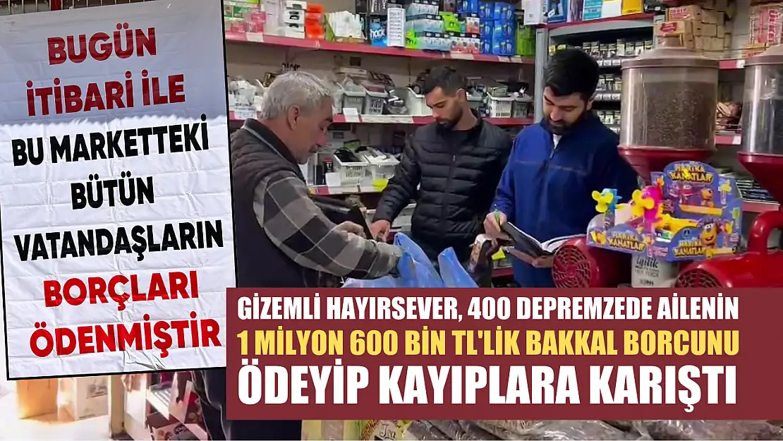 Gizemli hayırsever, 400 depremzede ailenin 1 milyon 600 bin TL'lik bakkal borcunu ödeyip kayıplara karıştı