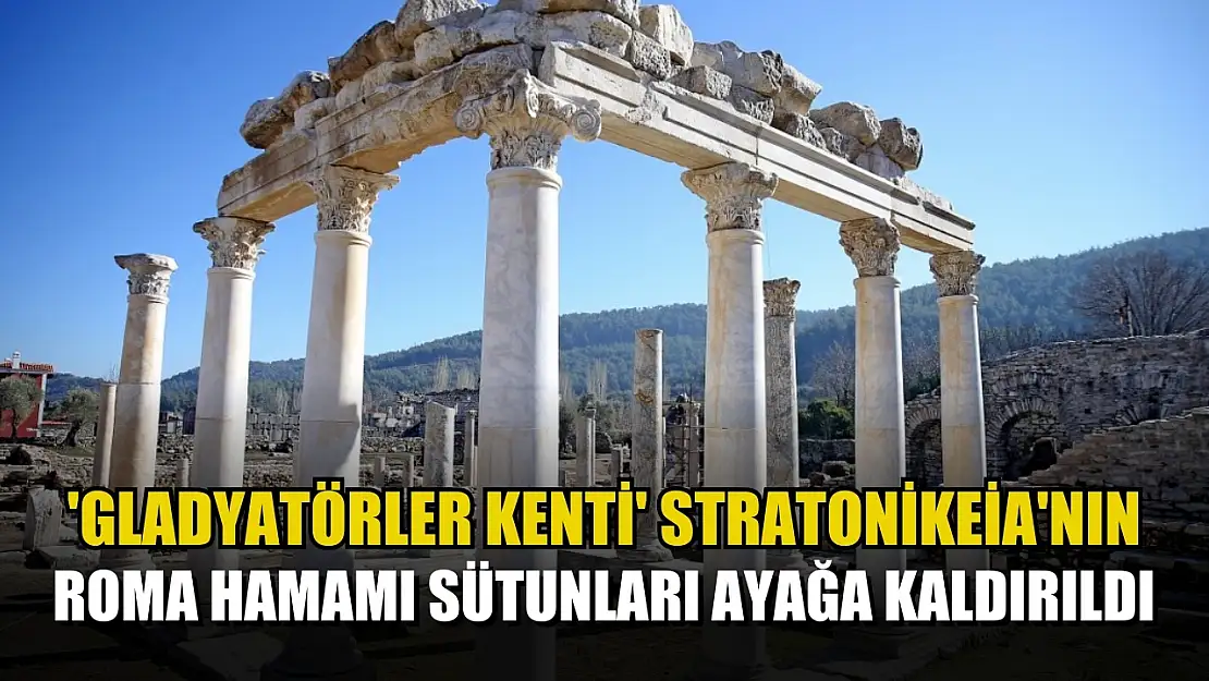 'Gladyatörler kenti' Stratonikeia'nın Roma hamamı sütunları ayağa kaldırıldı