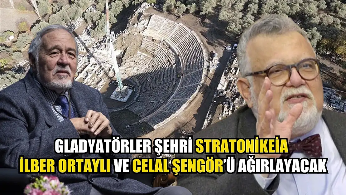 Gladyatörler Şehri Stratonikeia İlber Ortaylı ve Celal Şengör'ü Ağırlayacak