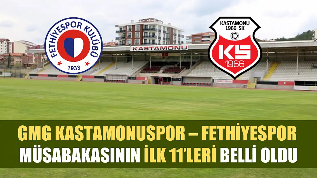 GMG Kastamonuspor – Fethiyespor müsabakasının ilk 11'leri belli oldu