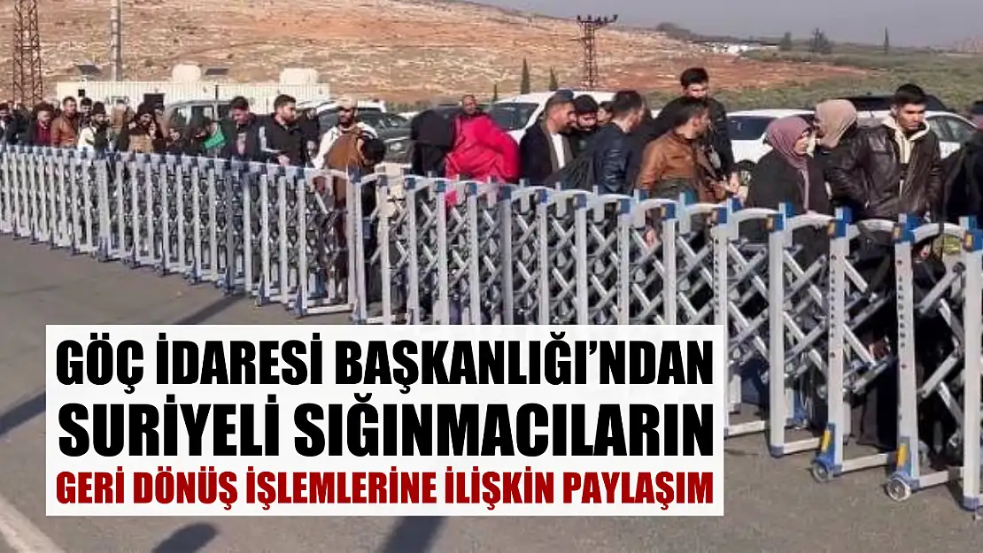 Göç İdaresi Başkanlığı'ndan Suriyeli sığınmacıların geri dönüş işlemlerine ilişkin paylaşım