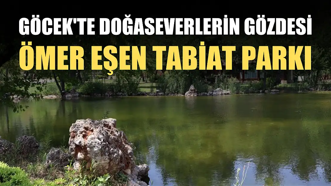 Göcek'te doğaseverlerin gözdesi: Ömer Eşen Tabiat Parkı