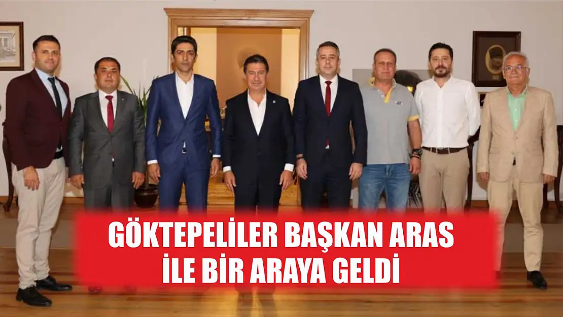 Göktepeliler Başkan Aras ile bir araya geldi