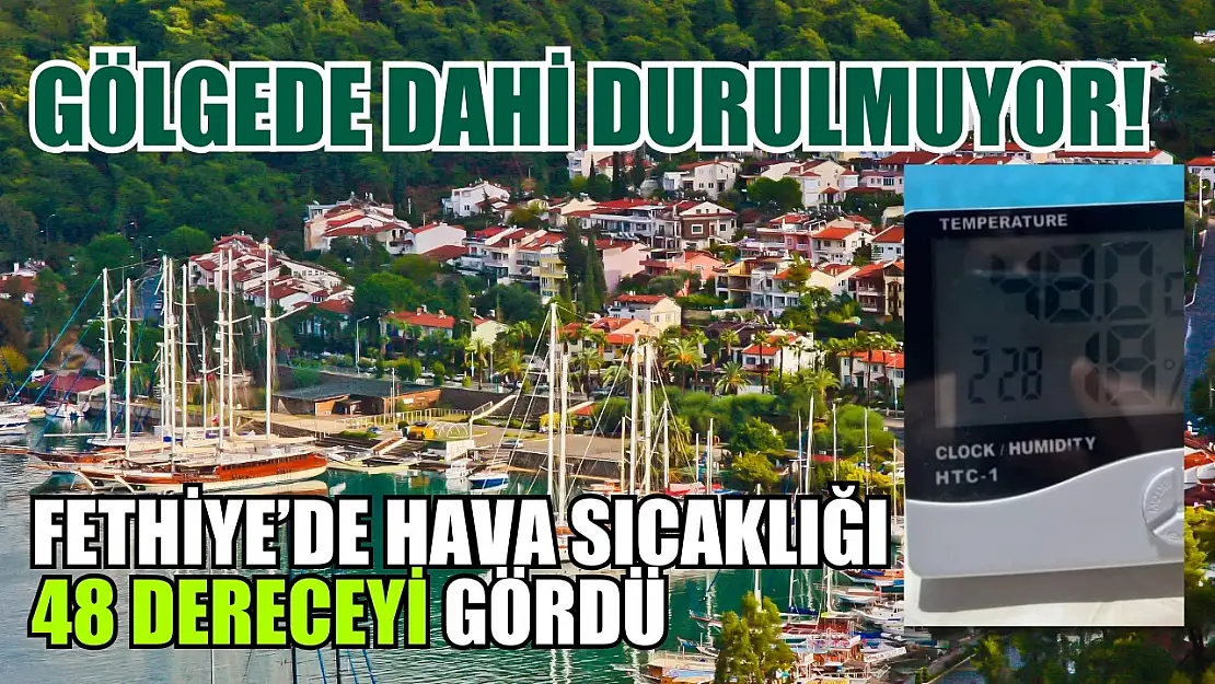 Gölgede dahi durulmuyor! Fethiye'de hava sıcaklığı 48 dereceyi gördü