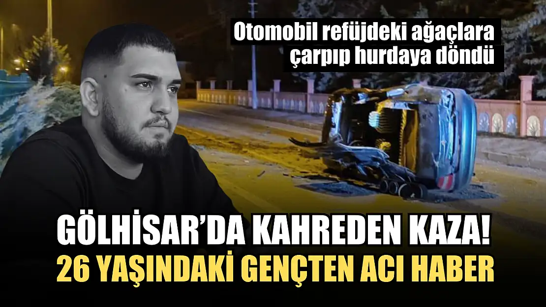 Gölhisar'da kahreden kaza! 26 yaşındaki gençten acı haber