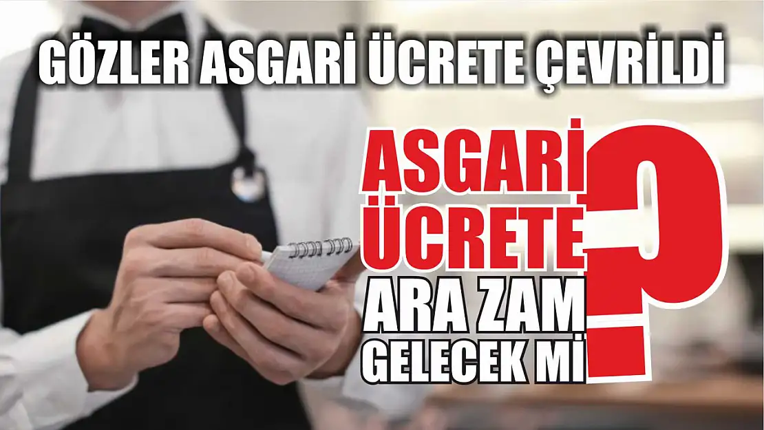 Gözler asgari ücrete çevrildi Asgari ücrete ara zam gelecek mi?