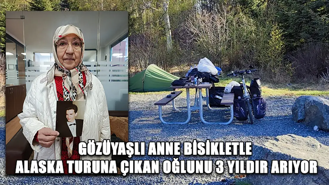 Gözüyaşlı anne bisikletle Alaska turuna çıkan oğlunu 3 yıldır arıyor