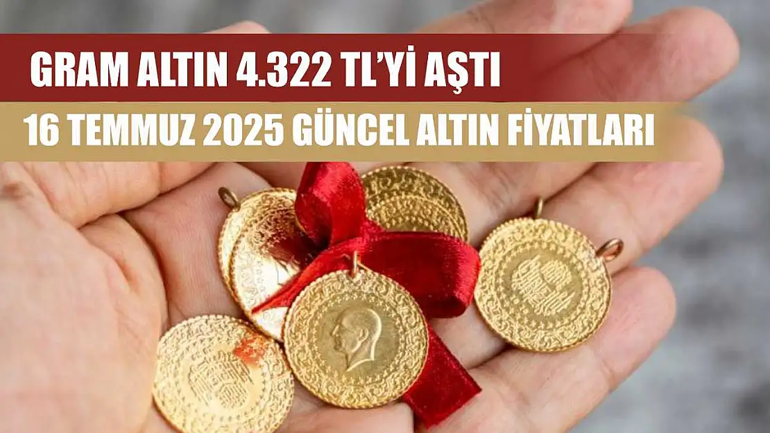 Gram Altın 4.322 TL'yi Aştı: 16 Temmuz 2025 Güncel Altın Fiyatları