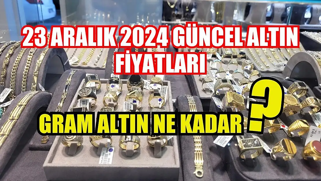 Gram altın ne kadar, 23 Aralık 2024 güncel altın fiyatları