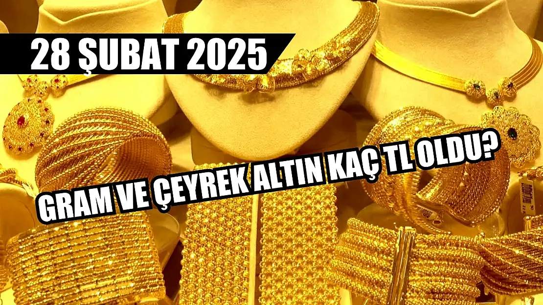 Gram ve çeyrek altın kaç TL oldu? 28 Şubat 2025