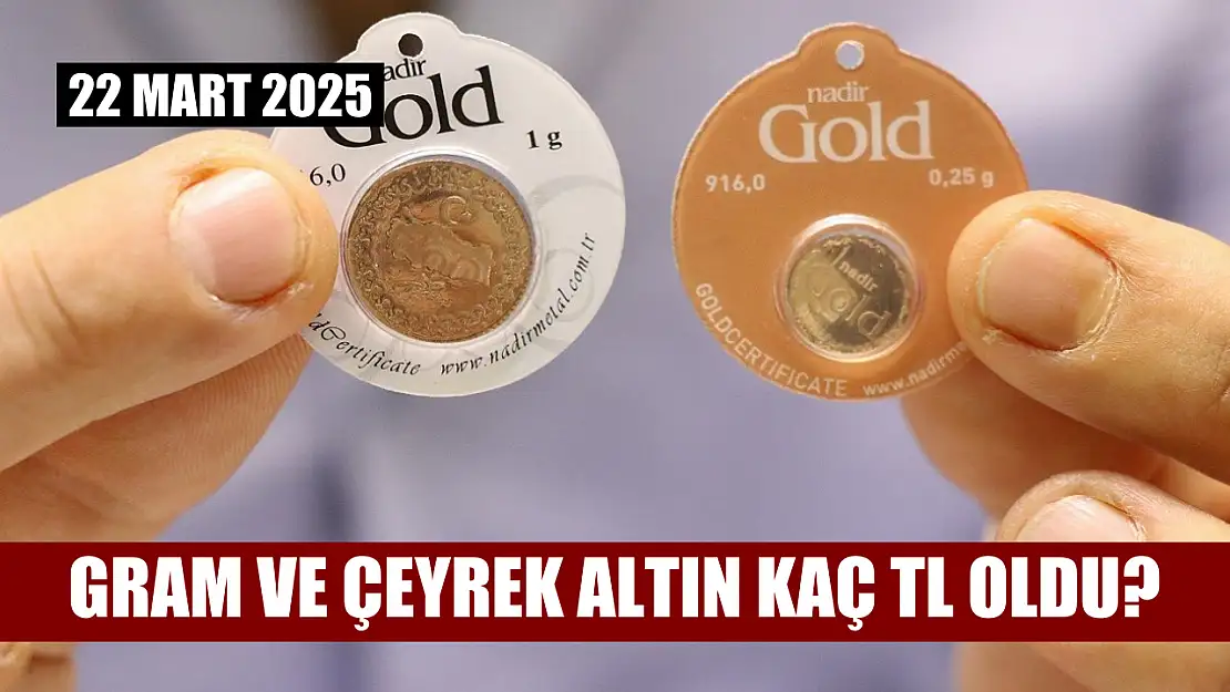 Gram ve çeyrek altın kaç TL oldu? 22 Mart 2025