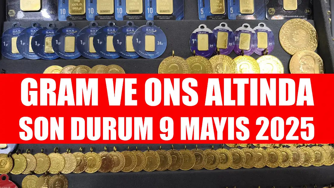 Gram ve ons altında son durum 9 Mayıs 2025