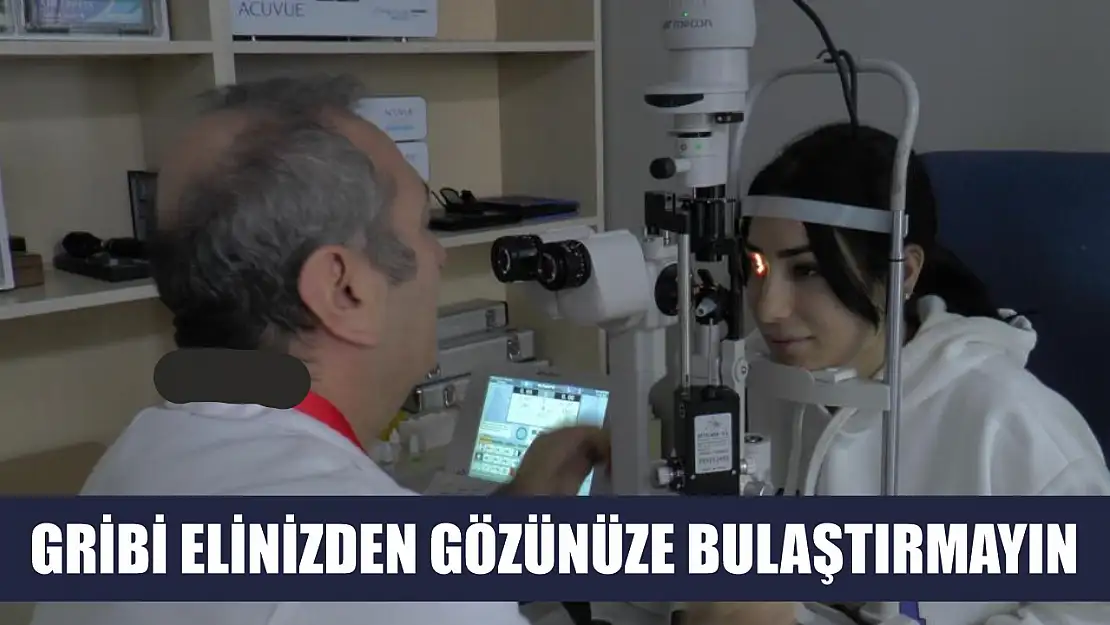 Gribi elinizden gözünüze bulaştırmayın