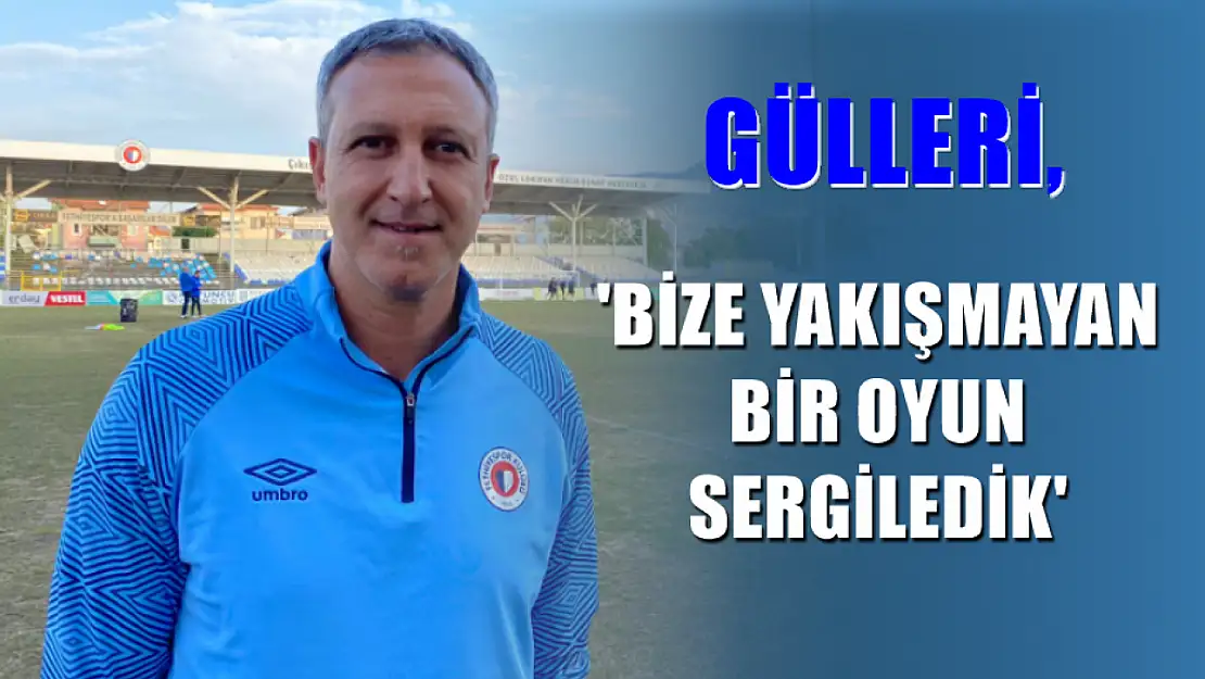 Gülleri, 'Bize yakışmayan bir oyun sergiledik'