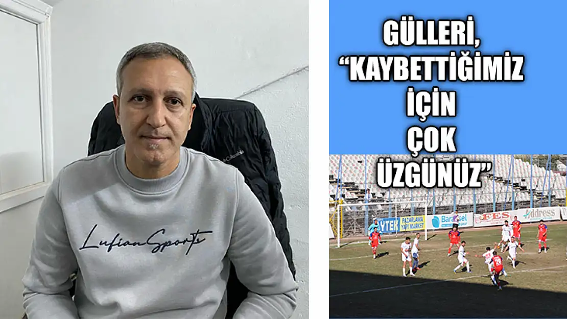 Gülleri, 'Kaybettiğimiz için çok üzgünüz'