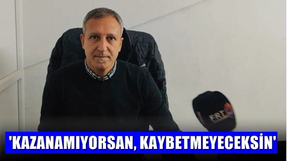 Gülleri, 'Kazanamıyorsan, kaybetmeyeceksin'