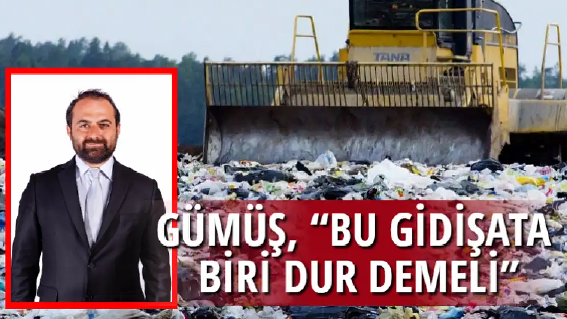 GÜMÜŞ, 'BU GİDİŞATA BİRİ DUR DEMELİ'