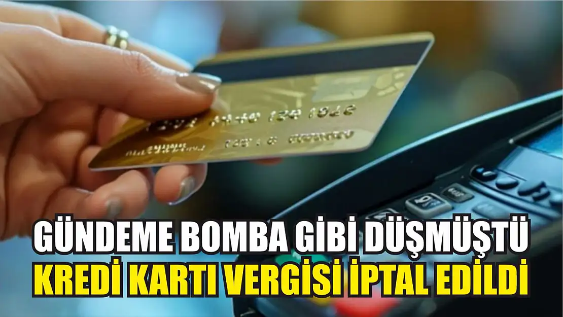 Gündeme bomba gibi düşmüştü: Kredi kartı vergisi iptal edildi