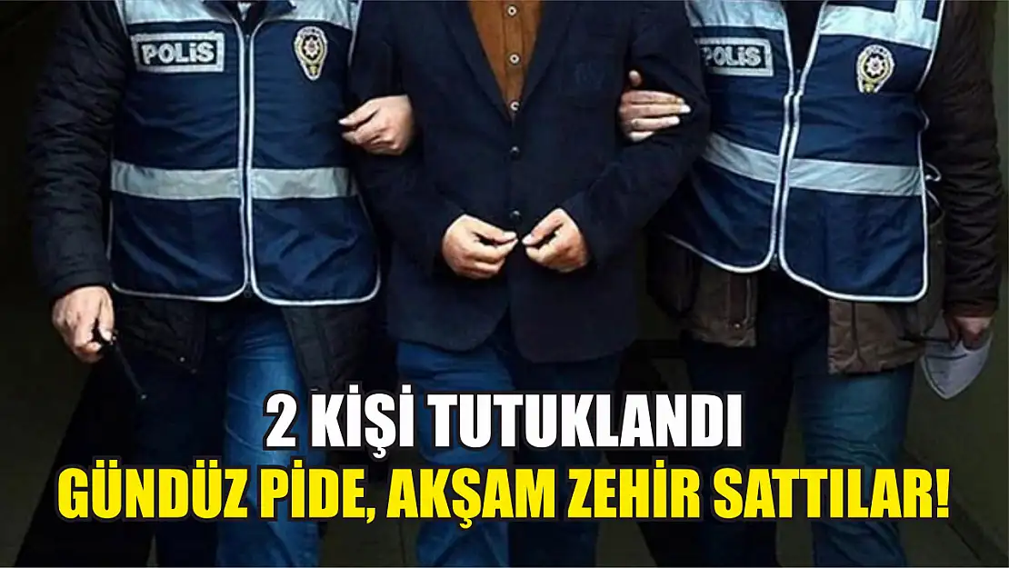 Gündüz pide, akşam zehir sattılar! 2 Kişi Tutuklandı