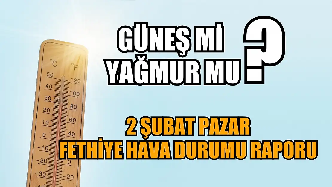 Güneş mi yağmur mu 2 Şubat Pazar Fethiye hava durumu raporu