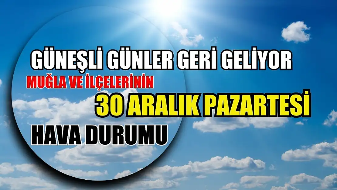 Güneşli Günler Geri Geliyor: Muğla ve İlçelerinin 30 Aralık Pazartesi Hava Durumu