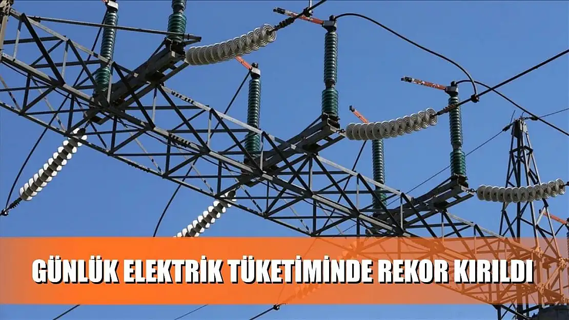 Günlük elektrik tüketiminde rekor kırıldı