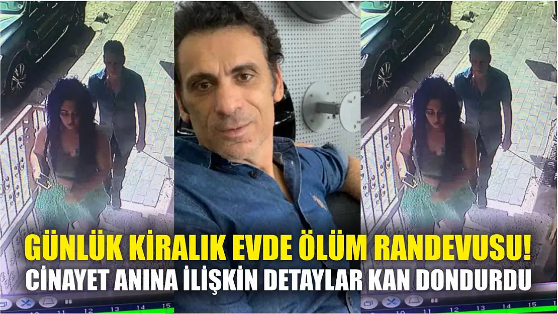 Günlük kiralık evde ölüm randevusu! Cinayet anına ilişkin detaylar kan dondurdu