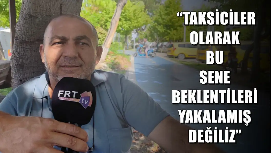 Güven, 'Taksiciler olarak bu sene beklentileri yakalamış değiliz'