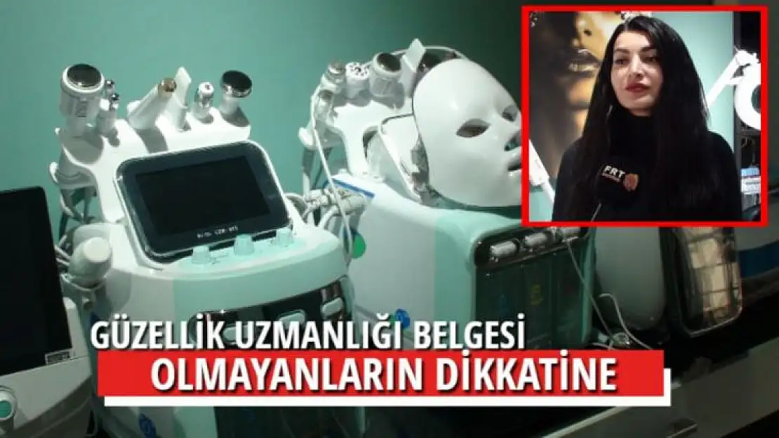 GÜZELLİK UZMANLIĞI BELGESİ OLMAYANLARIN DİKKATİNE