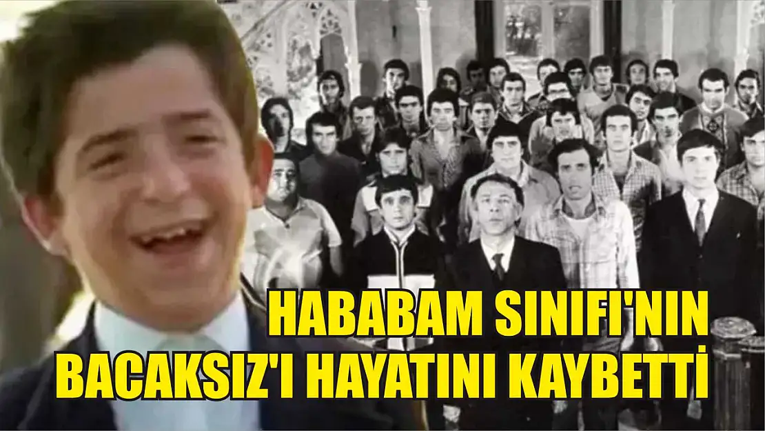 Hababam Sınıfı'nın Bacaksız'ı Hayatını Kaybetti